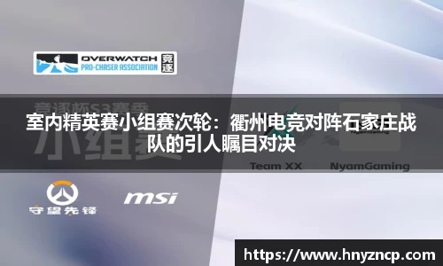 室内精英赛小组赛次轮：衢州电竞对阵石家庄战队的引人瞩目对决